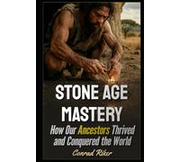 Stone Age Mastery: How Our Ancestors Thrived and Conquered the World (Redpilled Rational (satire))