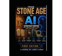 Stone Age to AI: Automation of Computing and Tought: How Computers Work At Their Core Layer Upon Layer