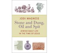 Stone and Dung, Oil and Spit: Jewish Daily Life in the Time of Jesus