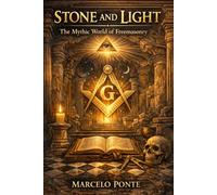Stone and Light: The Mythic World of Freemasonry