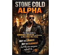 STONE COLD ALPHA: The Raw Guide to Dominance, Discipline, and Becoming the Man Other Men Study
