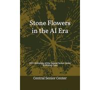 Stone Flowers in the AI Era: 2025 Anthology of the Central Senior Center AI Writing Class
