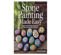 Stone Painting Made Easy: Learn Easy Techniques to Paint and Decorate Stones with Confidence