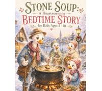Stone Soup: A Heartwarming Bedtime Story for Kids Ages 3-10: A Beautifully Illustrated Picture Book Retelling of the Classic Folk Tale About Sharing, Kindness, and Community