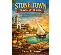 Stone Town Travel Guide 2026: Explore Zanzibar’s History, Culture, Beaches, Cuisine, and Top Attractions