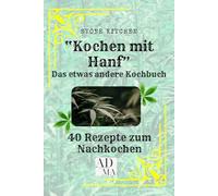 "Stoned Kitchen" Kochen mit Hanf: oder einfach in Ruhe und bedacht mit dem Produkt Hanf verantwortungsvoll umgehen.