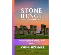 STONEHENGE GUÍA DE VIAJE 2025: Una experiencia de viaje inmersiva a través de El pasado prehistórico de Gran Bretaña