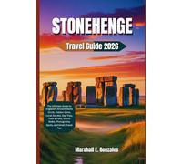 STONEHENGE TRAVEL GUIDE 2026: The Ultimate Guide to England’s Ancient Stone Circle, Hidden Gems, Local Secrets, Day Trips, Food & Pubs, Scenic Walks, Photography Spots, and Smart Travel Tips