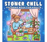 Stoner Chill Coloring Book: Trippy Art Coloring Pages for Weed-loving Adults with Cozy Getting High Scenes and Psychedelic Designs for Relaxation & Stress Free