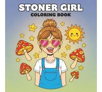 Stoner Girl Coloring Book: Relax, Unwind, and Get Creative with Over 60 Bold and Trippy Designs for Free Spirits and Weed-Loving Queens