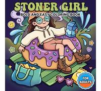 Stoner Girl Coloring Book: Relaxing And Bold Pages Featuring Cute Psychedelic Designs For Free Spirited Queens Seeking Stress Relief And Chill Vibes