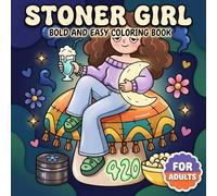 Stoner Girl: Cute And Trippy Coloring Book For Adults Featuring Relaxing Pages, Dreamy Aesthetics, Playful Moods, And Feel-Good Creativity