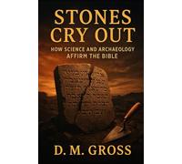 Stones Cry Out: How Science and Archaeology Affirm the Bible