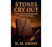 Stones Cry Out: How Science and Archaeology Affirm the Bible