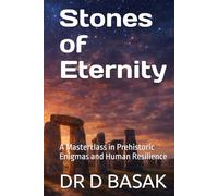 Stones of Eternity: A Masterclass in Prehistoric Enigmas and Human Resilience (ANCIENTOLOGY [PREMIUM COLOURFUL EDITION])
