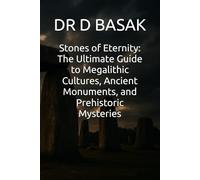 Stones of Eternity: The Ultimate Guide to Megalithic Cultures, Ancient Monuments, and Prehistoric Mysteries: 7 (The Complete World of Ancient Civilizations)