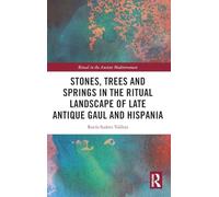 Stones, Trees and Springs in the Ritual Landscape of Late Antique Gaul and Hispania (Ritual in the Ancient Mediterranean)