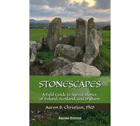 Stonescapes: A Field Guide to Sacred Stones of Ireland, Scotland, and Brittany