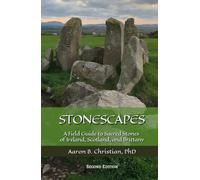 Stonescapes: A Field Guide to Sacred Stones of Ireland, Scotland, and Brittany
