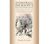 Stonewall Jackson’s Winter Operations: The Raids Against the C&O Canal and the Bath-Romney Campaign, December 1861 to February 1862