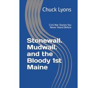Stonewall. Mudwall. and the Bloody 1st Maine: Civil War Stories You Never Heard Before