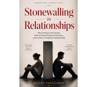 Stonewalling in Relationships: Why Partners Shut Down, How to Stop Emotional Distance, and Create a Healthier Relationship (Relationship Self-Help and Personal Growth)