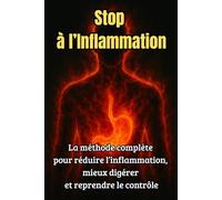 Stop à l’Inflammation: La méthode complète pour réduire l’inflammation, mieux digérer et reprendre le contrôle