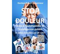 STOP à la DOULEUR grâce à l’autohypnose et l’autohypnose guidée.: Le livre qui soigne: 2 (Hypnose auto hypnose - Les livres qui soignent.)