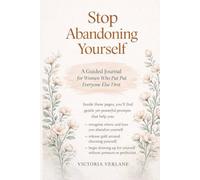 Stop Abandoning Yourself: A Guided Journal for Women Who Put Everyone Else First