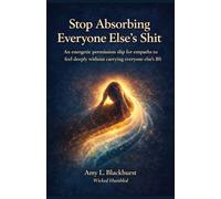 Stop Absorbing Everyone's Shit: An Energetic Permission Slip for Empaths to Feel Deeply Without Carrying Everyone Else's BS (Jumping on Your Empathic Intuitive Highway)