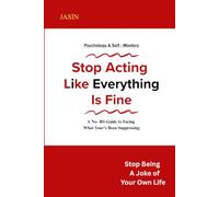 Stop Acting Like Everything Is Fine: A No-BS Guide to Facing What You've Been Suppressing