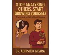 STOP ANALYSING OTHERS, START GROWING YOURSELF: THE FORGOTTEN RULE OF REAL SUCCESS