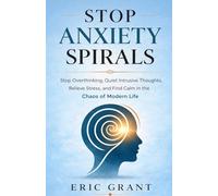 Stop Anxiety Spirals: Stop Overthinking, Quiet Intrusive Thoughts, Relieve Stress, and Find Calm in the Chaos of Modern Life (The Empowered Living Series)