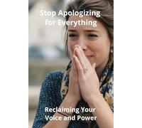 Stop Apologizing for Everything: Reclaiming Your Voice and Power