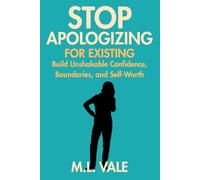 Stop Apologizing for Existing:: Build Unshakable Confidence, Boundaries, and Self-Worth