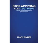 Stop Applying, Start Positioning: A Recruiter's Guide to Writing a Resume That Gets Interviews