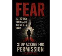 STOP ASKING FOR PERMISSION: The Framework for Living Without Approval