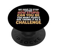 Stop Asking How Stupid People Take It Literally PopSockets PopGrip Adhesivo