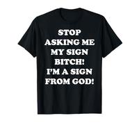 Stop Asking Me My Sign Bitch I'm A Sign From God Camiseta
