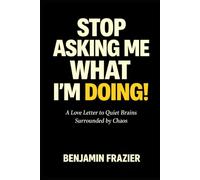 Stop Asking Me What I’m Doing!: A Love Letter to Quiet Brains Surrounded by Chaos