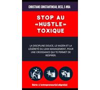 Stop au « hustle » toxique: La discipline douce, le kaizen et la légèreté du Lean management, pour une croissance qui te permet de respirer. (L'entrepreneur(e) aligné(e))