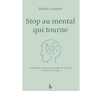 Stop au mental qui tourne: 3 méthodes rapides pour arrêter de ruminer et retrouver la paix (Equilibre intérieur)