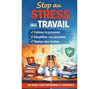 Stop au stress au travail: Un plan en 30 jours, ultra facile à suivre, pour reprendre le contrôle sans te transformer en robot zen