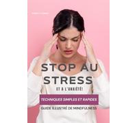 Stop au STRESS et A l’ANXIETE - Guide illustré de Mindfulness ou pleine conscience - Techniques simples et rapides: 21 jours pour l'intégrer dans un quotidien surchargé - Bonus et journal de bord