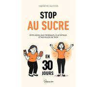 Stop au Sucre en 30 Jours: Spéciale Femmes 30 à 50 Ans - Dites adieu aux fringales, à la fatigue et aux kilos en trop. Programme simple, sans frustration ni privation