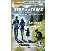 STOP au TABAC grâce à l’hypnose et l’autohypnose.: Le livre qui soigne.: 2 (Hypnose auto hypnose - Les livres qui soignent.)