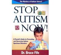 [ STOP AUTISM NOW! A PARENT'S GUIDE TO PREVENTING & REVERSING AUTISM SPECTRUM DISORDERS BY FIFE, BRUCE](AUTHOR)PAPERBACK