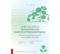 Stop aux effets secondaires des ondes électromagnétiques !: Découvrez 30 plantes et formules pour protéger votre santé