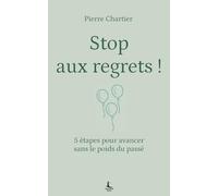 Stop aux regrets !: 5 étapes pour avancer sans le poids du passé