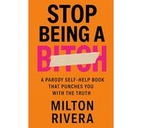 Stop Being a B*tch: A Parody Self-Help Book That Punches You with the Truth